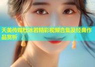 天美传媒杜冰若精彩视频合集及经典作品赏析